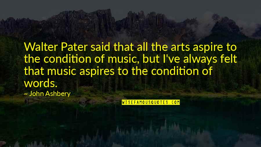 Aspires Quotes By John Ashbery: Walter Pater said that all the arts aspire