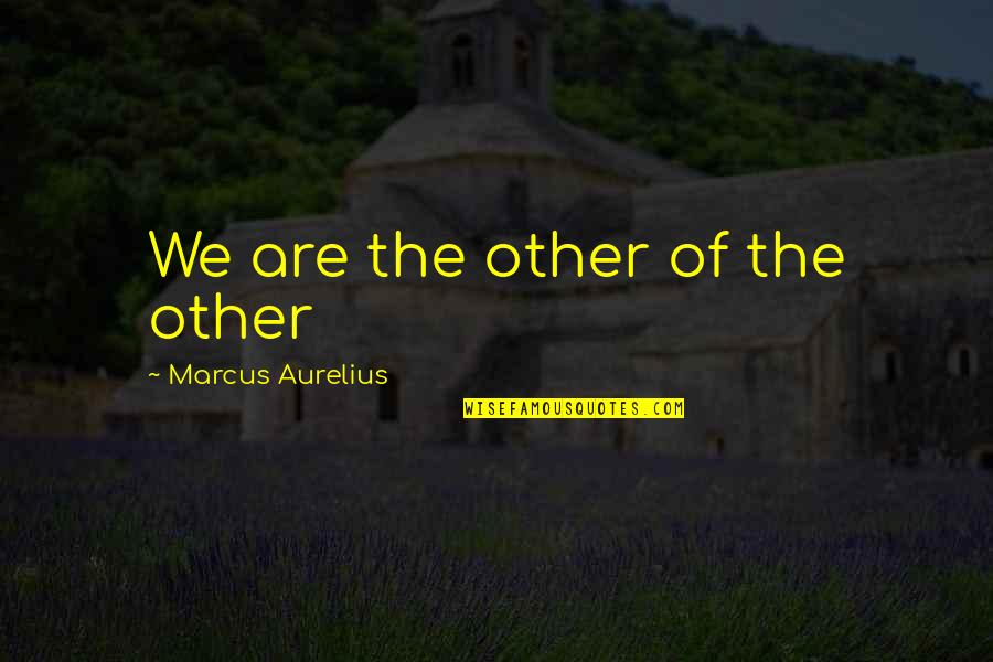 Aspiria Mc Quotes By Marcus Aurelius: We are the other of the other
