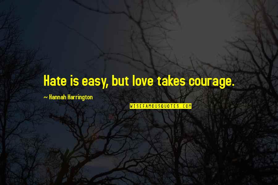 Aspiriant Quotes By Hannah Harrington: Hate is easy, but love takes courage. Aspiriant Quotes By Hannah Harrington: Hate is easy, but love takes courage.