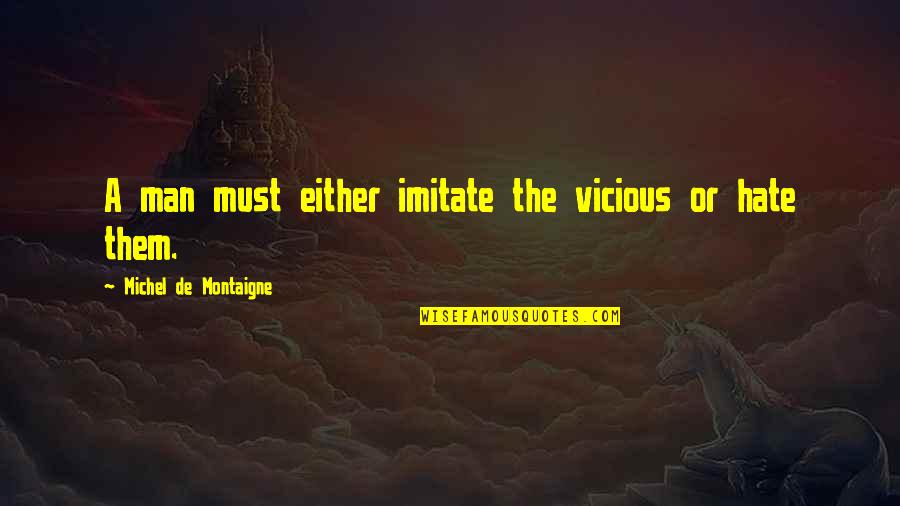 Aspiriant Quotes By Michel De Montaigne: A man must either imitate the vicious or
