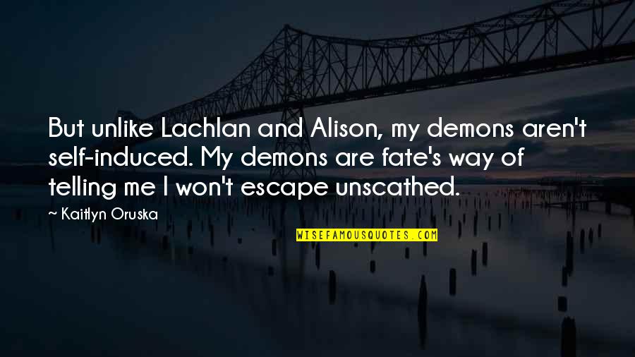 Aspirine Bayer Quotes By Kaitlyn Oruska: But unlike Lachlan and Alison, my demons aren't Aspirine Bayer Quotes By Kaitlyn Oruska: But unlike Lachlan and Alison, my demons aren't