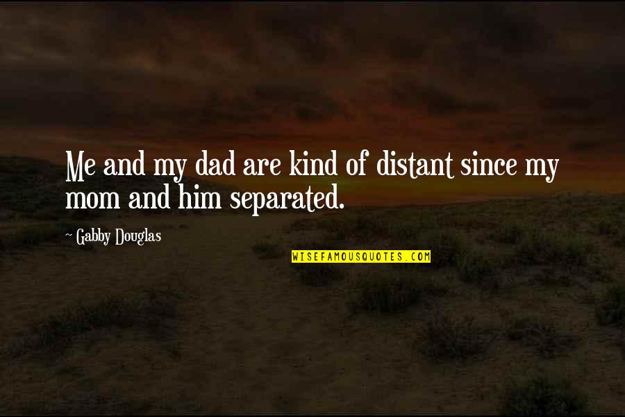 Aspiring Actor Quotes By Gabby Douglas: Me and my dad are kind of distant
