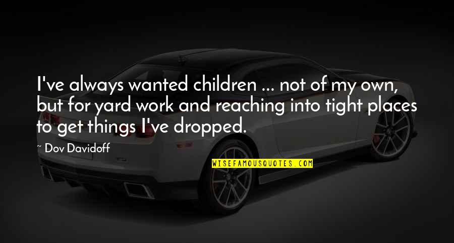 Aspiring For A Dream Quotes By Dov Davidoff: I've always wanted children ... not of my Aspiring For A Dream Quotes By Dov Davidoff: I've always wanted children ... not of my