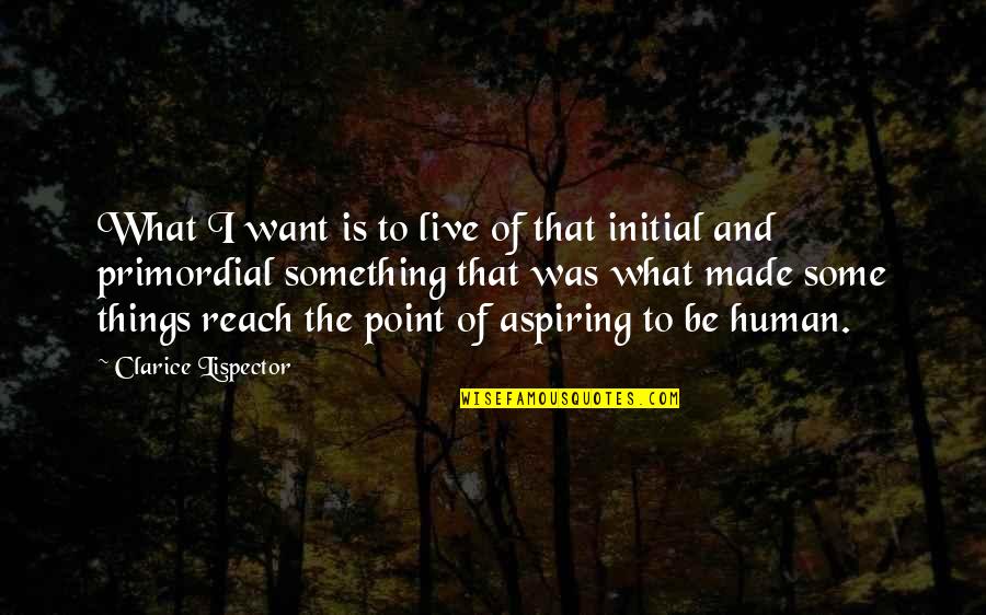 Aspiring To Be More Quotes By Clarice Lispector: What I want is to live of that Aspiring To Be More Quotes By Clarice Lispector: What I want is to live of that
