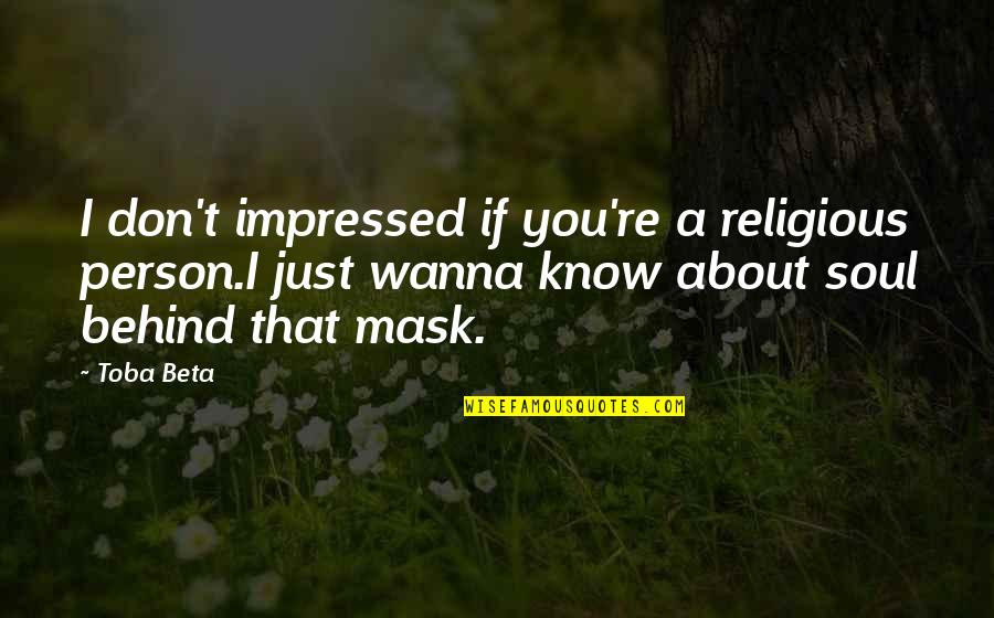 Aspirings Quotes By Toba Beta: I don't impressed if you're a religious person.I Aspirings Quotes By Toba Beta: I don't impressed if you're a religious person.I