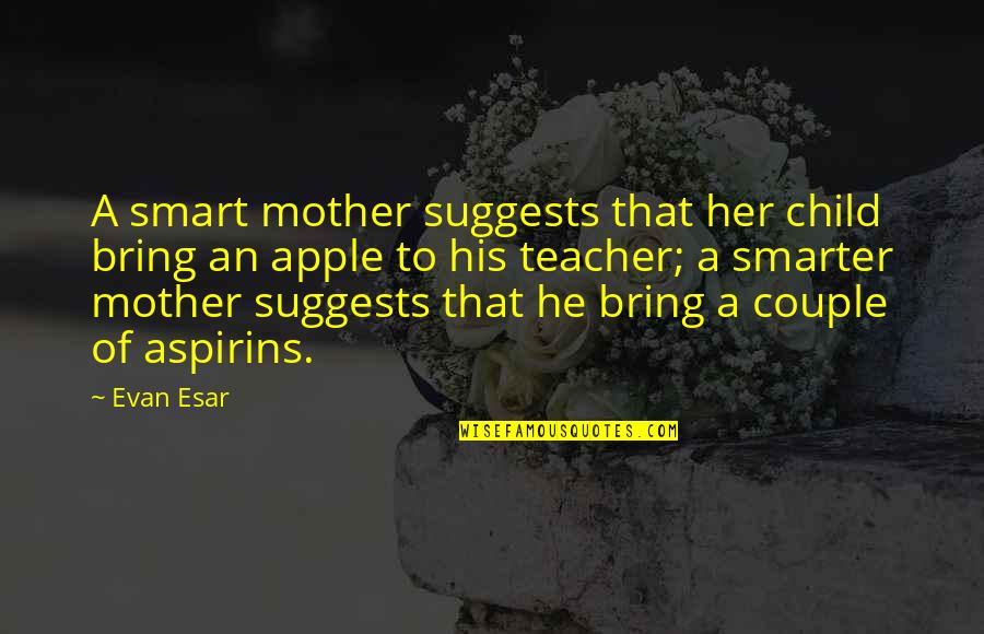 Aspirins Quotes By Evan Esar: A smart mother suggests that her child bring Aspirins Quotes By Evan Esar: A smart mother suggests that her child bring
