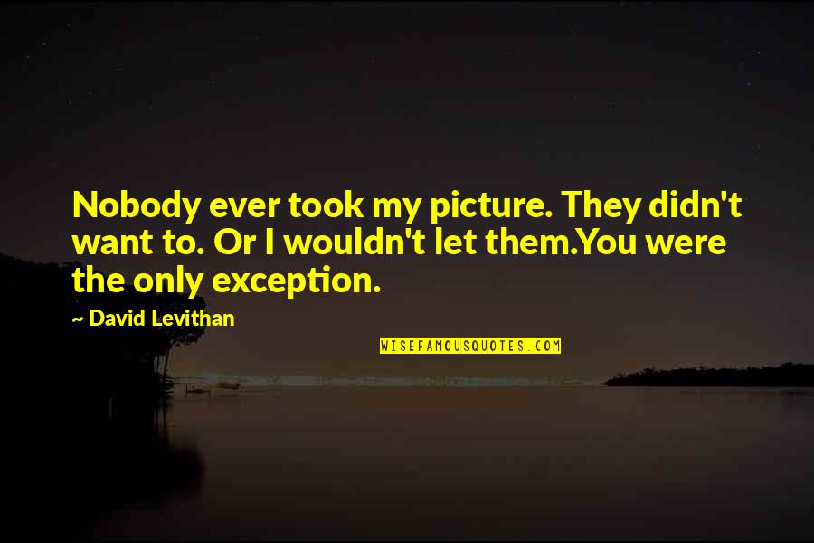 Aspirins With Lemon Quotes By David Levithan: Nobody ever took my picture. They didn't want