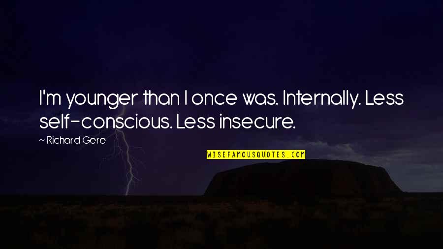 Aspis Real Estate Quotes By Richard Gere: I'm younger than I once was. Internally. Less