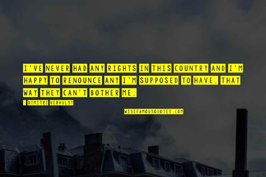 Aspra Sicilia Quotes By Dimitri Verhulst: I've never had any rights in this country Aspra Sicilia Quotes By Dimitri Verhulst: I've never had any rights in this country