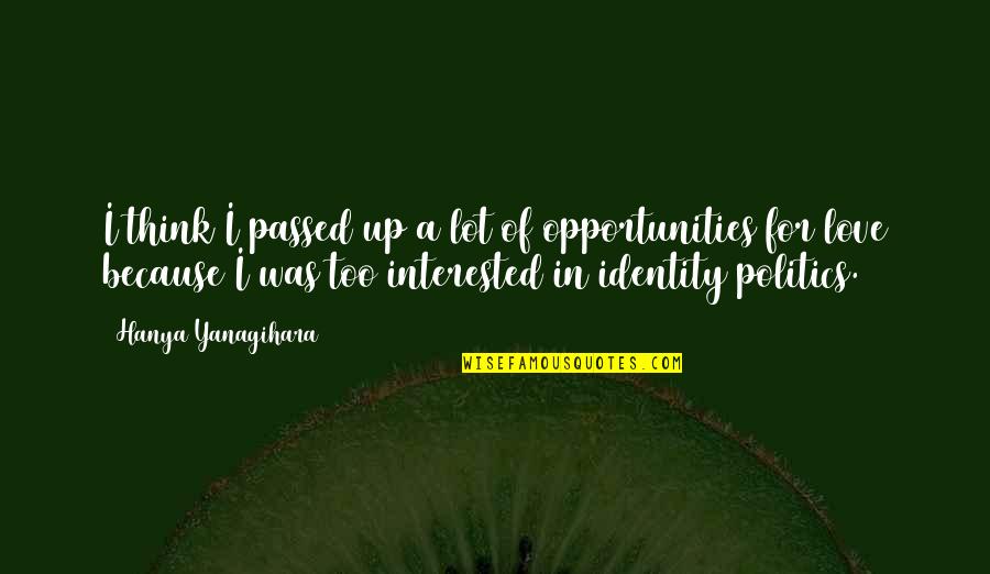 Aspra Sicilia Quotes By Hanya Yanagihara: I think I passed up a lot of Aspra Sicilia Quotes By Hanya Yanagihara: I think I passed up a lot of