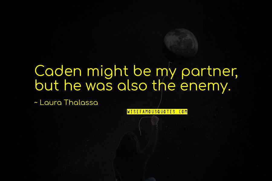 Aspra Sicilia Quotes By Laura Thalassa: Caden might be my partner, but he was Aspra Sicilia Quotes By Laura Thalassa: Caden might be my partner, but he was