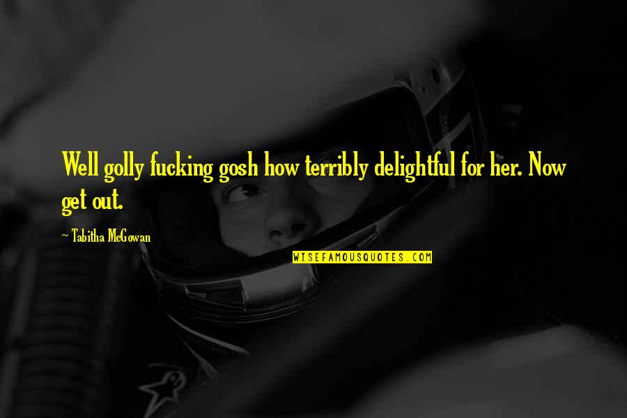 Aspra Sicilia Quotes By Tabitha McGowan: Well golly fucking gosh how terribly delightful for Aspra Sicilia Quotes By Tabitha McGowan: Well golly fucking gosh how terribly delightful for