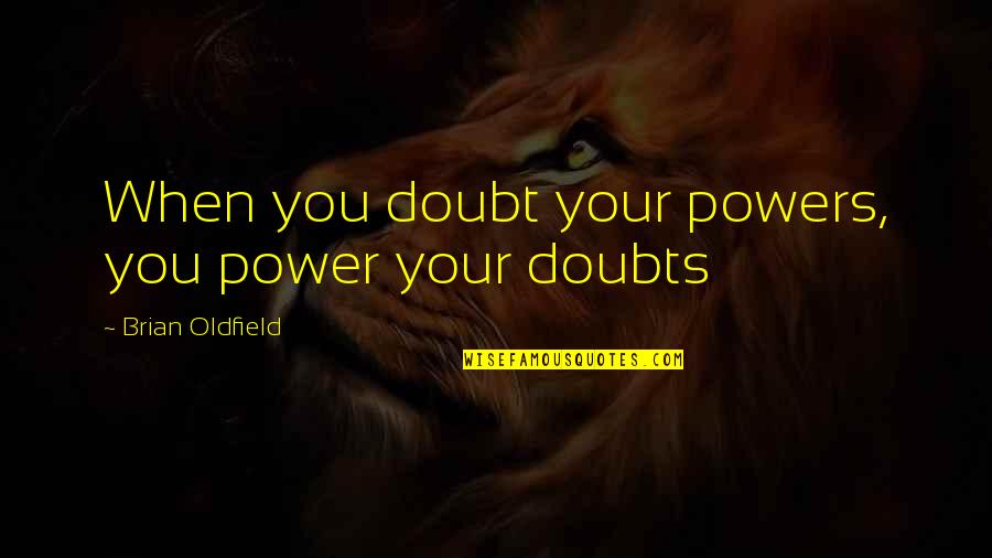 Asprey Lotion Quotes By Brian Oldfield: When you doubt your powers, you power your Asprey Lotion Quotes By Brian Oldfield: When you doubt your powers, you power your