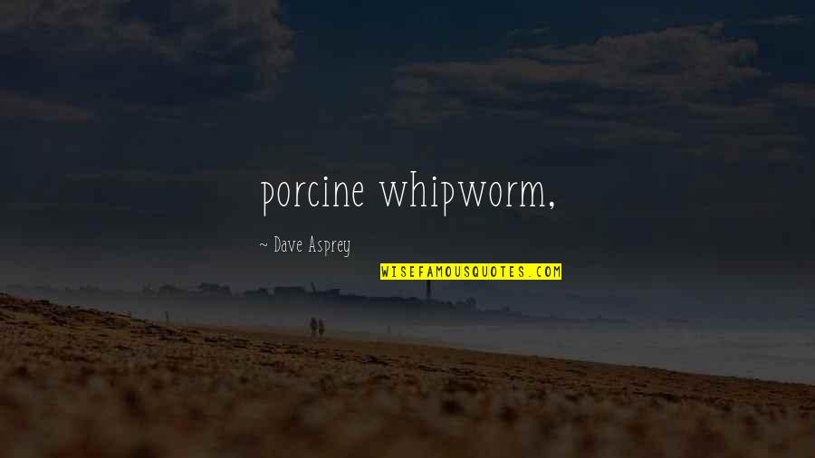 Asprey Quotes By Dave Asprey: porcine whipworm,