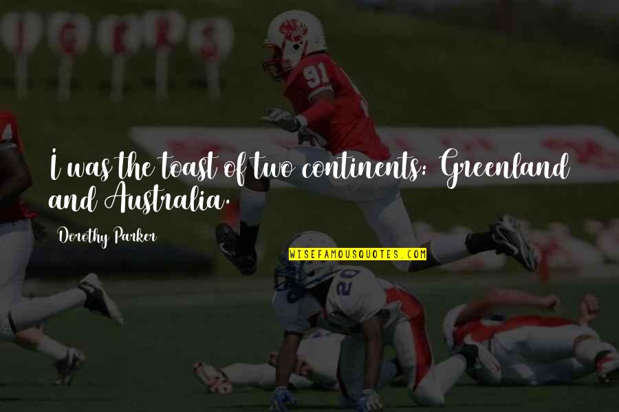 Asprilla Portland Quotes By Dorothy Parker: I was the toast of two continents: Greenland Asprilla Portland Quotes By Dorothy Parker: I was the toast of two continents: Greenland