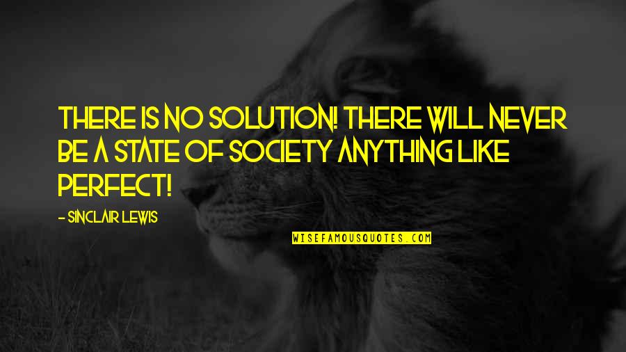 Aspriring Quotes By Sinclair Lewis: There is no Solution! There will never be