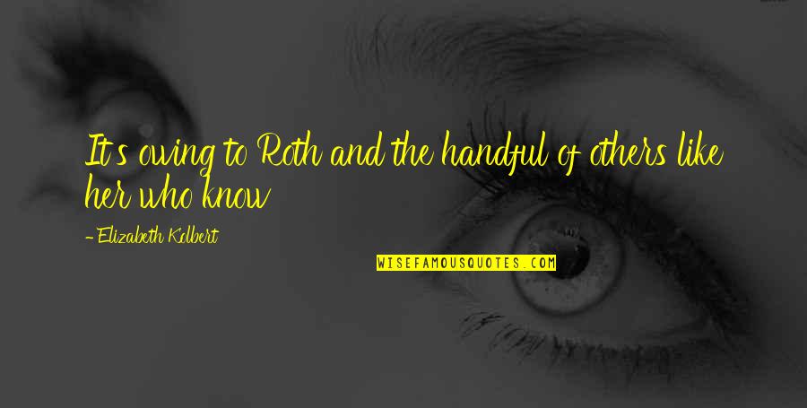 Asprocolas Farm Quotes By Elizabeth Kolbert: It's owing to Roth and the handful of Asprocolas Farm Quotes By Elizabeth Kolbert: It's owing to Roth and the handful of