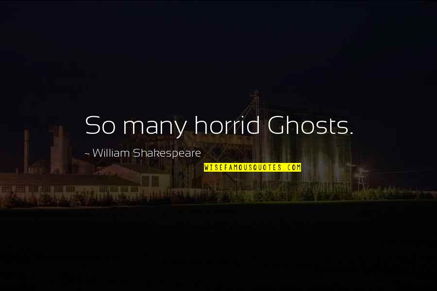 Asprocolas Farm Quotes By William Shakespeare: So many horrid Ghosts. Asprocolas Farm Quotes By William Shakespeare: So many horrid Ghosts.