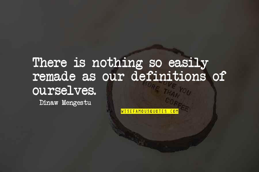 Asprogrammer Quotes By Dinaw Mengestu: There is nothing so easily remade as our Asprogrammer Quotes By Dinaw Mengestu: There is nothing so easily remade as our