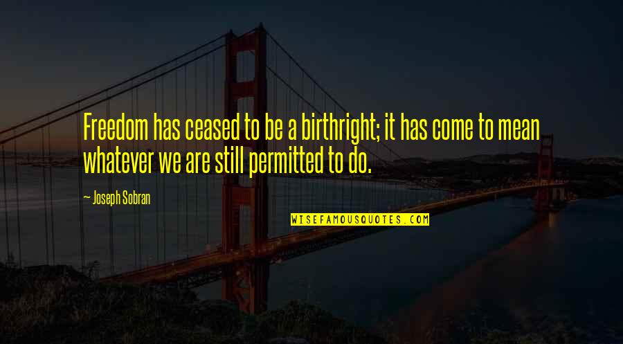 Asprogrammer Quotes By Joseph Sobran: Freedom has ceased to be a birthright; it Asprogrammer Quotes By Joseph Sobran: Freedom has ceased to be a birthright; it