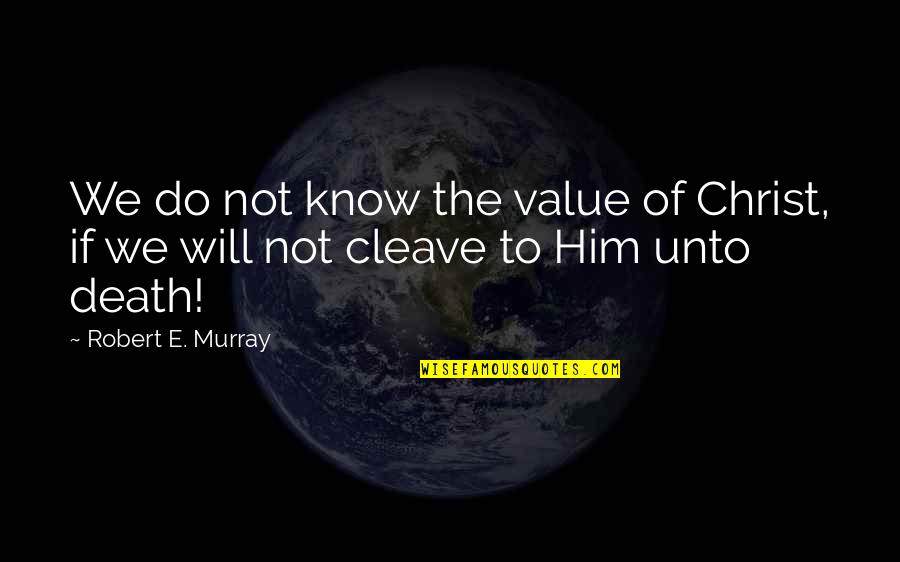 Asprogrammer Quotes By Robert E. Murray: We do not know the value of Christ, Asprogrammer Quotes By Robert E. Murray: We do not know the value of Christ,