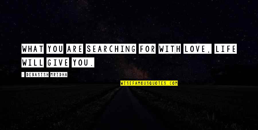 Asquerosa Quotes By Debasish Mridha: What you are searching for with love, life