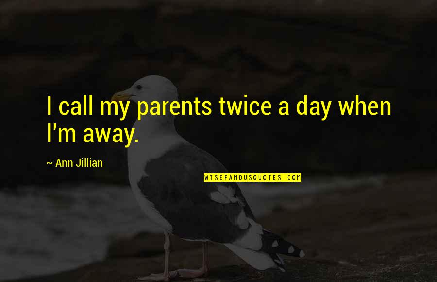 Asquerosa Translation Quotes By Ann Jillian: I call my parents twice a day when Asquerosa Translation Quotes By Ann Jillian: I call my parents twice a day when