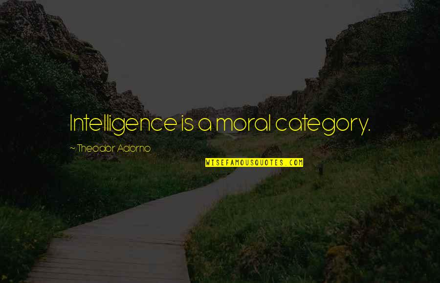 Asquerosa Translation Quotes By Theodor Adorno: Intelligence is a moral category. Asquerosa Translation Quotes By Theodor Adorno: Intelligence is a moral category.