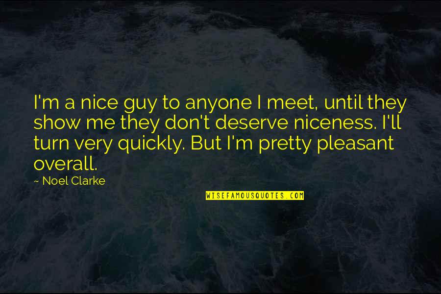 Asquerosamente Delicioso Quotes By Noel Clarke: I'm a nice guy to anyone I meet,