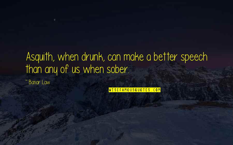 Asquith Quotes By Bonar Law: Asquith, when drunk, can make a better speech