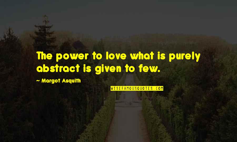 Asquith Quotes By Margot Asquith: The power to love what is purely abstract