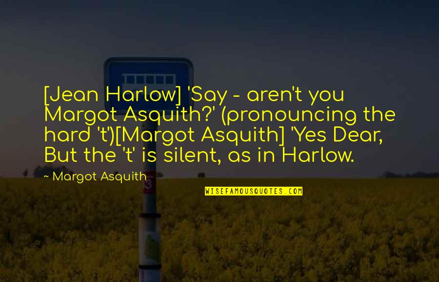 Asquith Quotes By Margot Asquith: [Jean Harlow] 'Say - aren't you Margot Asquith?'