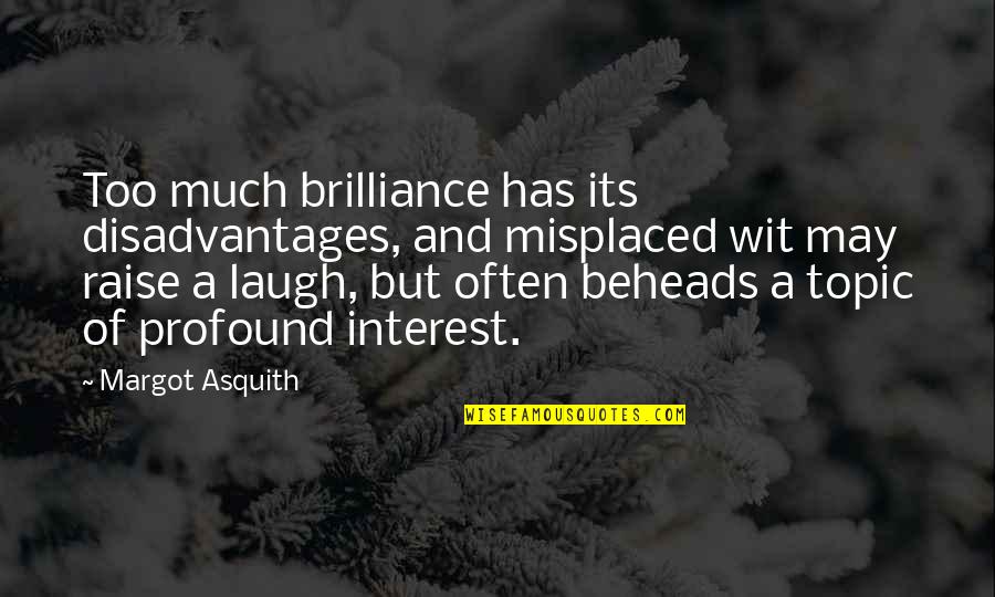 Asquith Quotes By Margot Asquith: Too much brilliance has its disadvantages, and misplaced