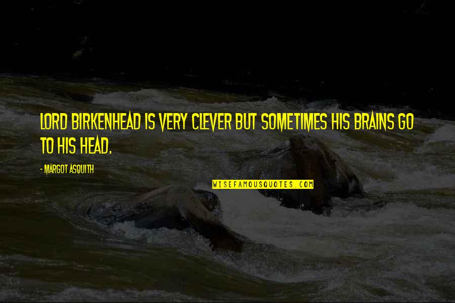 Asquith Quotes By Margot Asquith: Lord Birkenhead is very clever but sometimes his