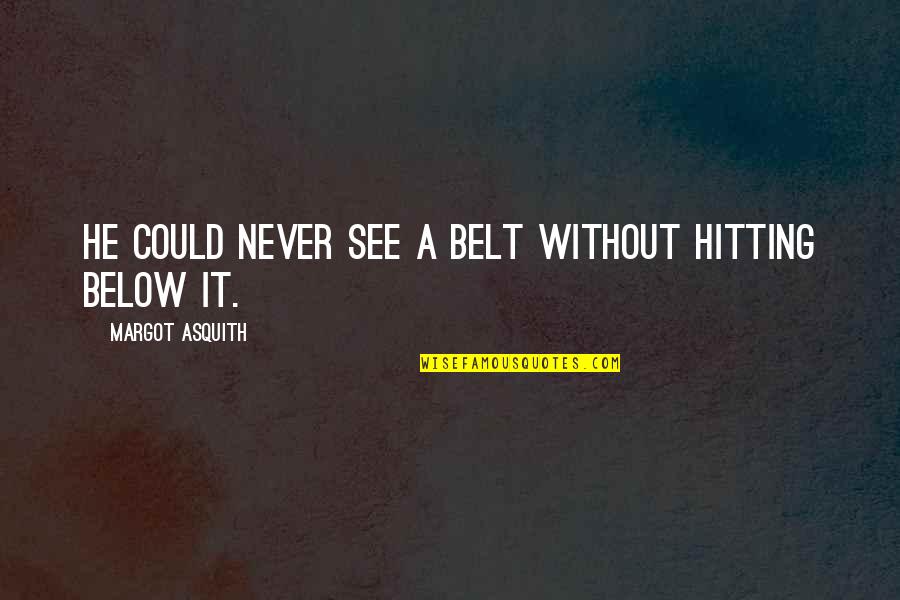 Asquith Quotes By Margot Asquith: He could never see a belt without hitting