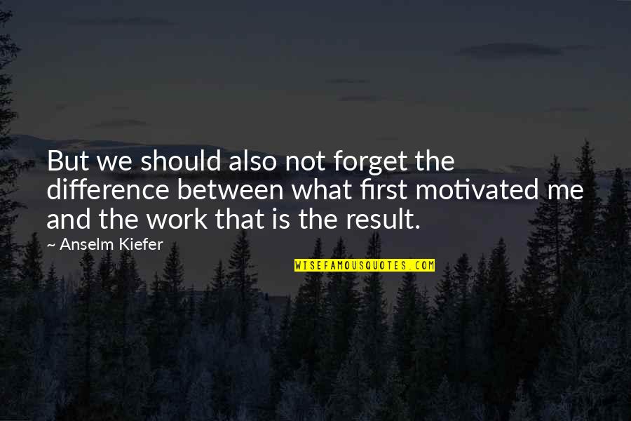 Asr Prayer Quotes By Anselm Kiefer: But we should also not forget the difference Asr Prayer Quotes By Anselm Kiefer: But we should also not forget the difference