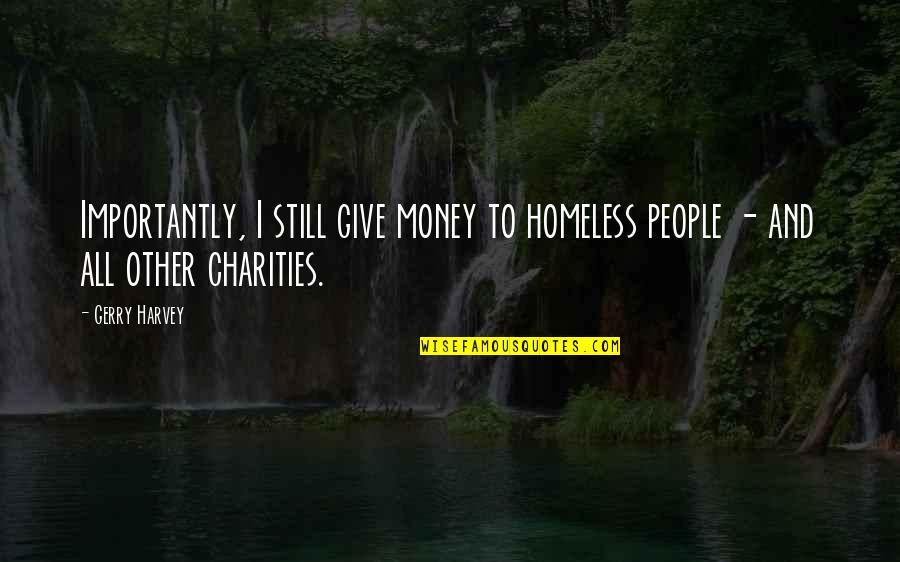 Asra Arcana Quotes By Gerry Harvey: Importantly, I still give money to homeless people