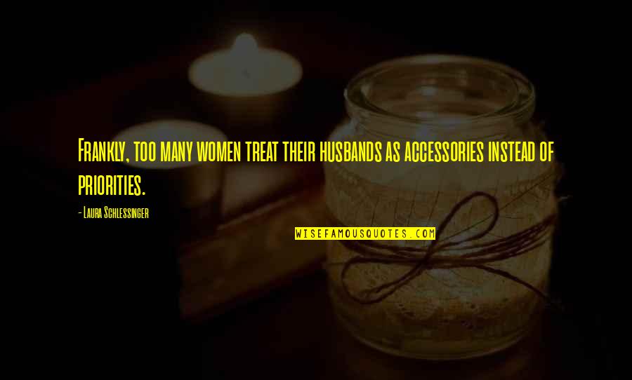 Asra Quotes By Laura Schlessinger: Frankly, too many women treat their husbands as Asra Quotes By Laura Schlessinger: Frankly, too many women treat their husbands as