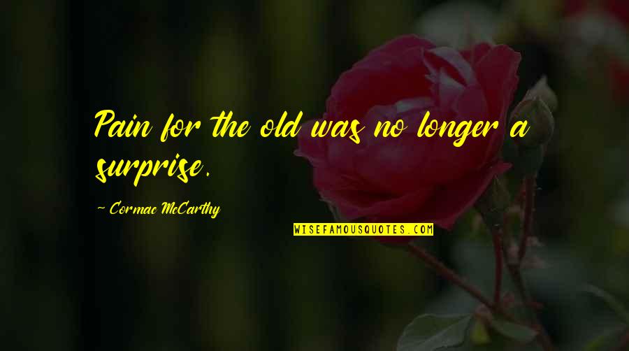 Asran India Quotes By Cormac McCarthy: Pain for the old was no longer a