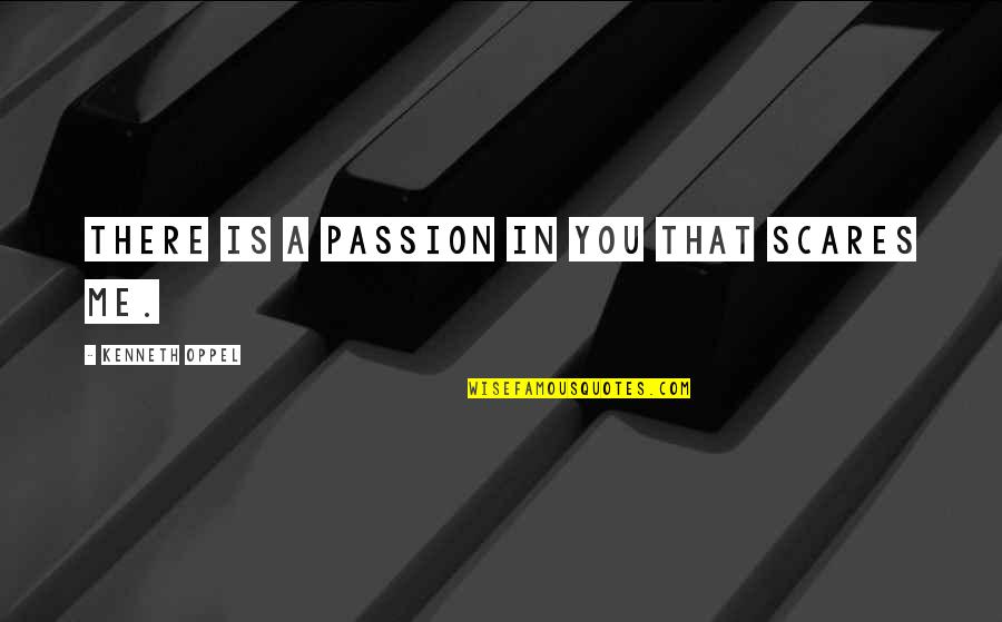 Asrani Quotes By Kenneth Oppel: There is a passion in you that scares