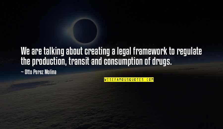 Asred Quotes By Otto Perez Molina: We are talking about creating a legal framework Asred Quotes By Otto Perez Molina: We are talking about creating a legal framework