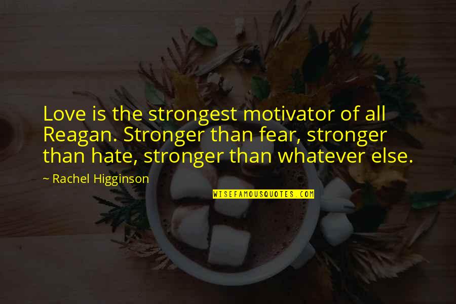 Asriel Fight Quotes By Rachel Higginson: Love is the strongest motivator of all Reagan. Asriel Fight Quotes By Rachel Higginson: Love is the strongest motivator of all Reagan.