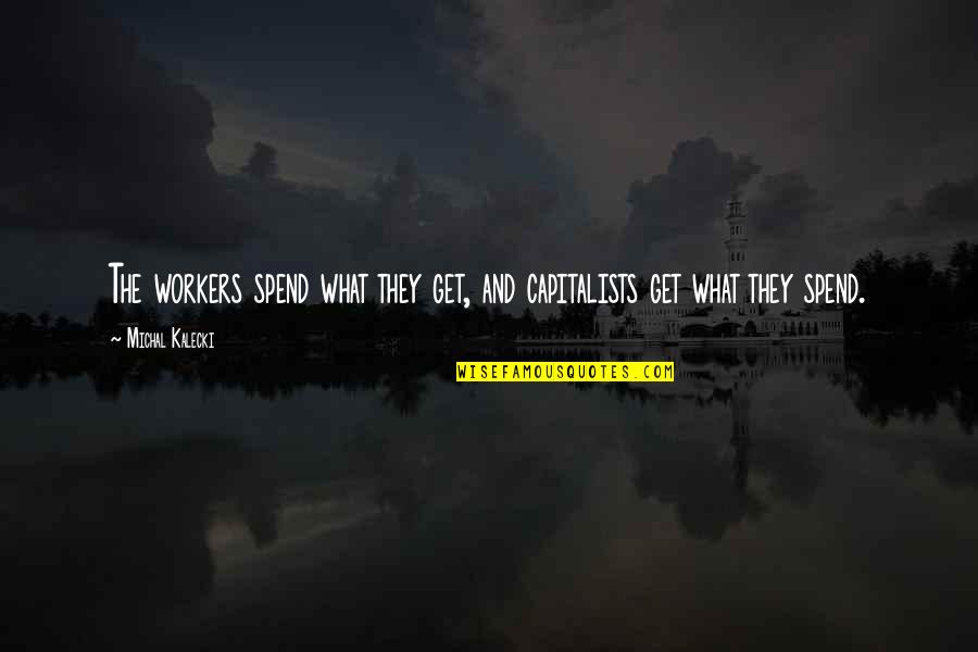 Asriel Sprite Quotes By Michal Kalecki: The workers spend what they get, and capitalists