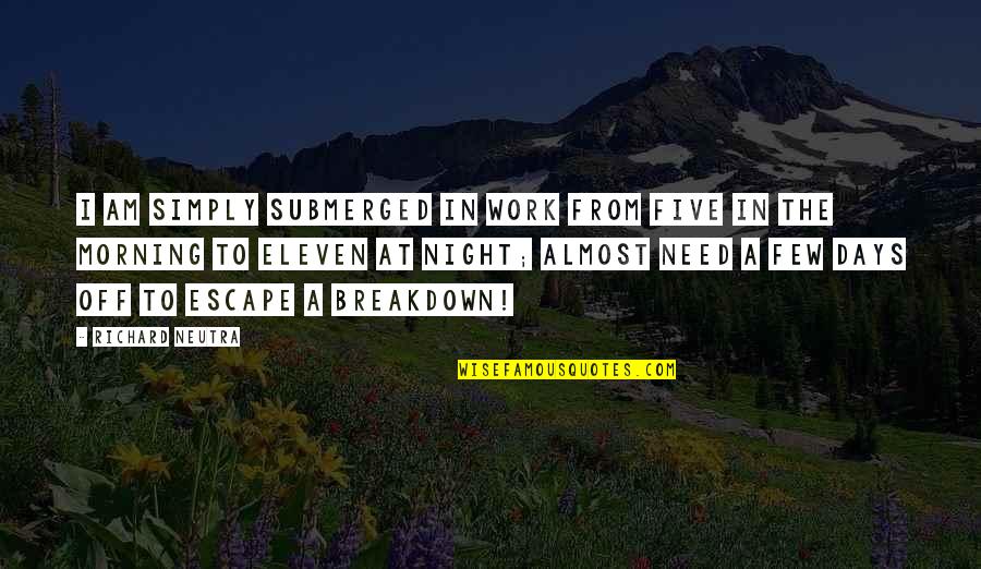 Ass Quotes By Richard Neutra: I am simply submerged in work from five Ass Quotes By Richard Neutra: I am simply submerged in work from five