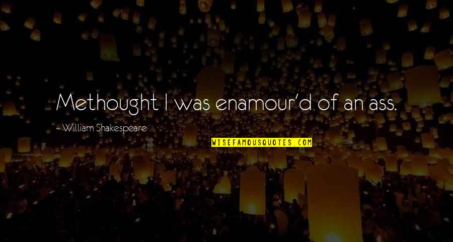 Ass Quotes By William Shakespeare: Methought I was enamour'd of an ass. Ass Quotes By William Shakespeare: Methought I was enamour'd of an ass.