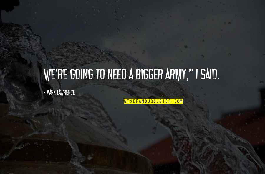 Assa Abloy Quotes By Mark Lawrence: We're going to need a bigger army," I Assa Abloy Quotes By Mark Lawrence: We're going to need a bigger army," I