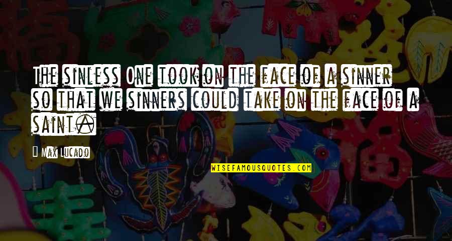 Assaad Chaftari Quotes By Max Lucado: The sinless One took on the face of Assaad Chaftari Quotes By Max Lucado: The sinless One took on the face of
