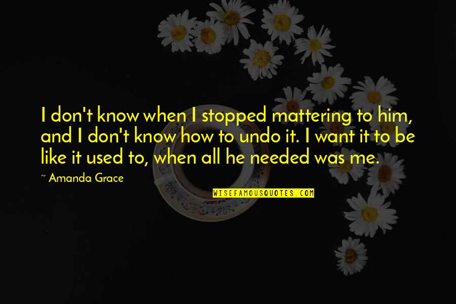 Assaadah Quotes By Amanda Grace: I don't know when I stopped mattering to Assaadah Quotes By Amanda Grace: I don't know when I stopped mattering to