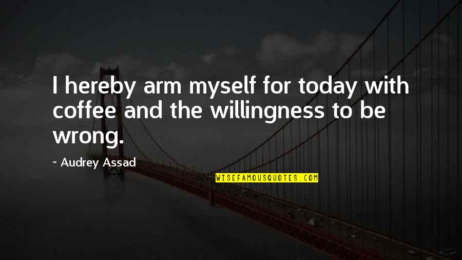 Assad Quotes By Audrey Assad: I hereby arm myself for today with coffee