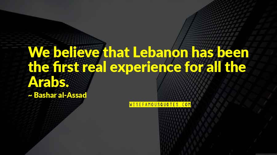 Assad Quotes By Bashar Al-Assad: We believe that Lebanon has been the first